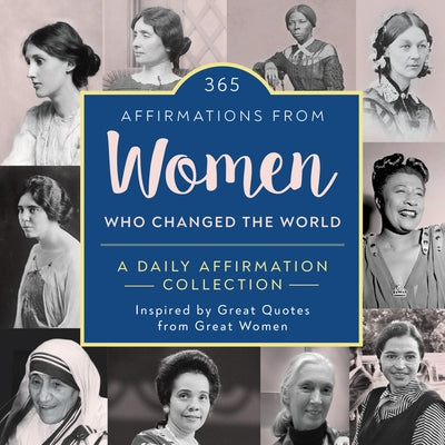 365 Affirmations from Women Who Changed the World: A Daily Affirmation Collection Inspired by Great Quotes from Great Women by Sourcebooks