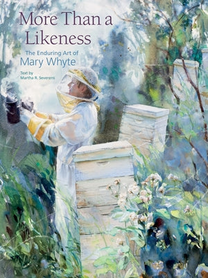 More Than a Likeness: The Enduring Art of Mary Whyte by Whyte, Mary