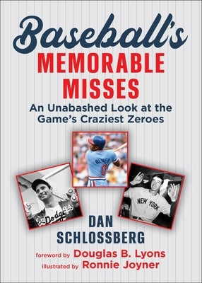 Baseball's Memorable Misses: An Unabashed Look at the Game's Craziest Zeroes by Schlossberg, Dan
