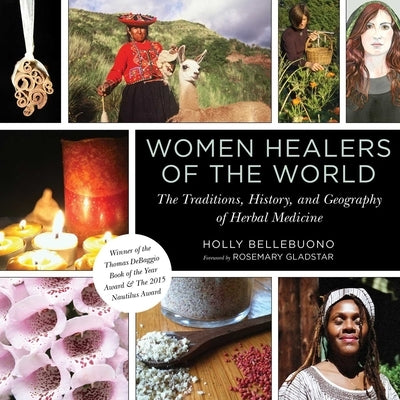 Women Healers of the World: The Traditions, History, and Geography of Herbal Medicine by Bellebuono, Holly