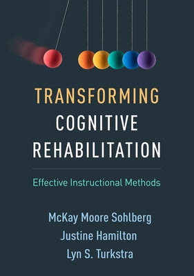 Transforming Cognitive Rehabilitation: Effective Instructional Methods by Sohlberg, McKay Moore