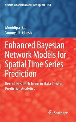 Enhanced Bayesian Network Models for Spatial Time Series Prediction: Recent Research Trend in Data-Driven Predictive Analytics by Das, Monidipa