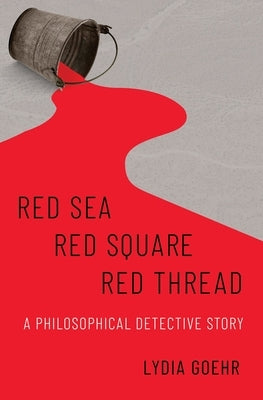 Red Sea-Red Square-Red Thread: A Philosophical Detective Story by Goehr, Lydia