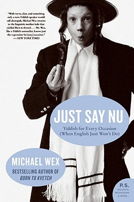 Just Say NU: Yiddish for Every Occasion (When English Just Won't Do) by Wex, Michael