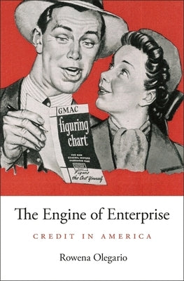 Engine of Enterprise: Credit in America by Olegario, Rowena