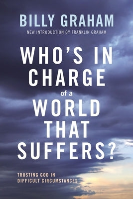 Who's in Charge of a World That Suffers?: Trusting God in Difficult Circumstances by Graham, Billy