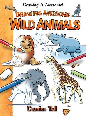 Drawing Awesome Wild Animals by Toll, Damien