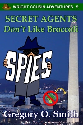 Secret Agents Don't Like Broccoli by Smith, Gregory O.