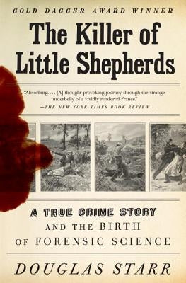 The Killer of Little Shepherds: A True Crime Story and the Birth of Forensic Science by Starr, Douglas