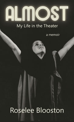 Almost: My Life in the Theater by Blooston, Roselee