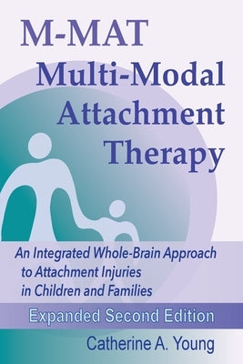 M-MAT Multi-Modal Attachment Therapy: An Integrated Whole-Brain Approach to Attachment Injuries in Children and Families by Young, Catherine a.