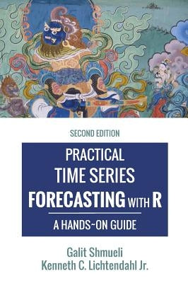 Practical Time Series Forecasting with R: A Hands-On Guide [2nd Edition] by Shmueli, Galit