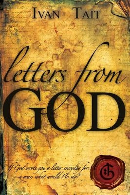 Letters From God: If God wrote you a letter everyday for a year, what would He say? by Tait, Ivan