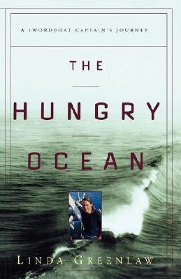 The Hungry Ocean: A Swordboat Captain's Journey by Greenlaw, Linda