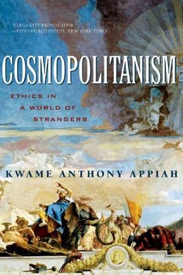 Cosmopolitanism: Ethics in a World of Strangers by Appiah, Kwame Anthony