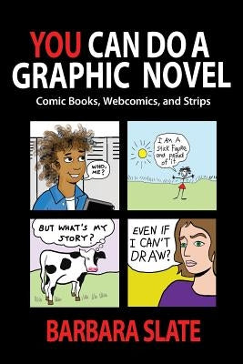 You Can Do a Graphic Novel: Comic Books, Webcomics, and Strips by Slate, Barbara