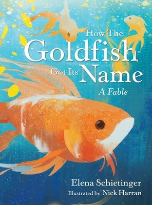 How the Goldfish Got Its Name: A Fable by Schietinger, Elena