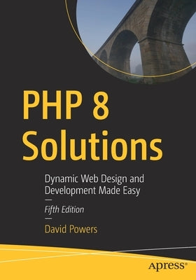 PHP 8 Solutions: Dynamic Web Design and Development Made Easy by Powers, David