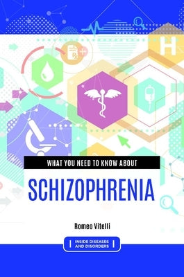 What You Need to Know about Schizophrenia by Vitelli, Romeo