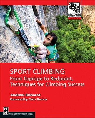 Sport Climbing: From Top Rope to Redpoint, Techniques for Climbing Success by Bisharat, Andrew