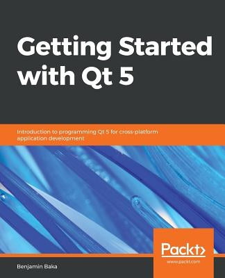 Getting Started with Qt 5 by Baka, Benjamin