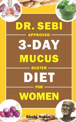 Dr. Sebi Approved 3-Day Mucus Buster Diet for Women: Amazing Dr. Sebi Approved 3-Day Alkaline Diet Program For Natural Mucus Cleanse, Liver Cleanse, C by Azar, Maria