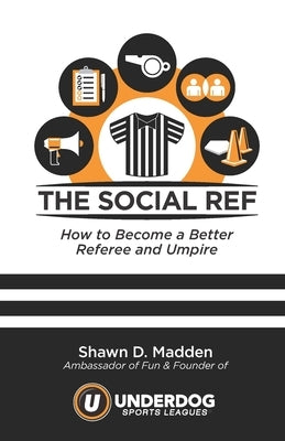 The Social Ref: How to Become a Better Referee and Umpire by Madden, Blake