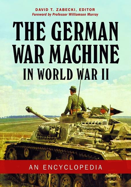 The German War Machine in World War II: An Encyclopedia by Zabecki, David T.
