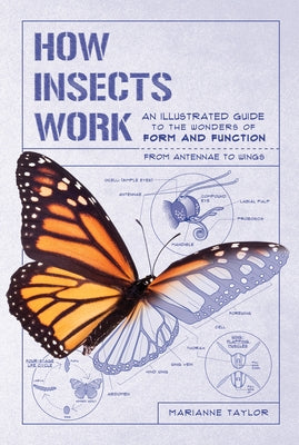 How Insects Work: An Illustrated Guide to the Wonders of Form and Function--From Antennae to Wings by Taylor, Marianne