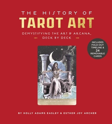 The History of Tarot Art: Demystifying the Art and Arcana, Deck by Deck by Archer, Esther Joy