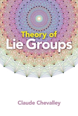 Theory of Lie Groups by Chevalley, Claude