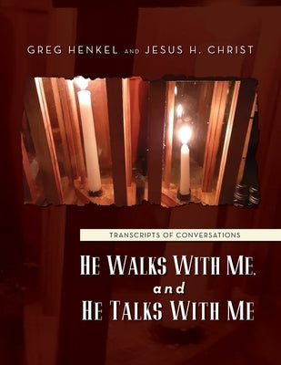 He Walks With Me, and He Talks With Me: Transcripts of conversations by Henkel, Greg