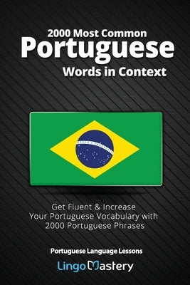 2000 Most Common Portuguese Words in Context: Get Fluent & Increase Your Portuguese Vocabulary with 2000 Portuguese Phrases by Lingo Mastery