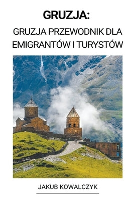 Gruzja: Gruzja Przewodnik dla Emigrantów i Turystów by Kowalczyk, Jakub