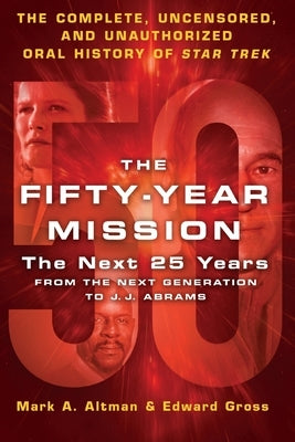 The Fifty-Year Mission: The Next 25 Years: From the Next Generation to J. J. Abrams: The Complete, Uncensored, and Unauthorized Oral History of Star T by Gross, Edward