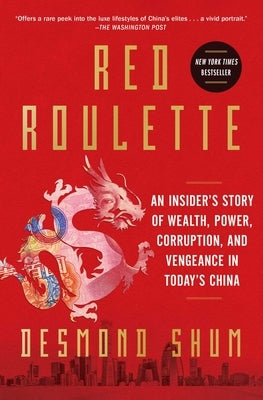 Red Roulette: An Insider's Story of Wealth, Power, Corruption, and Vengeance in Today's China by Shum, Desmond