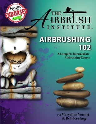Airbrushing 102: A Complete Intermediate Airbrushing Course by Vettori, Maryellen