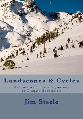 Landscapes & Cycles: An Environmentalist's Journey to Climate Skepticism by Steele, Jim