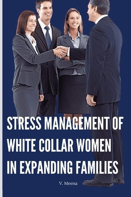 Stress Management of White Collar Women in Expanding Families by Meena, V.