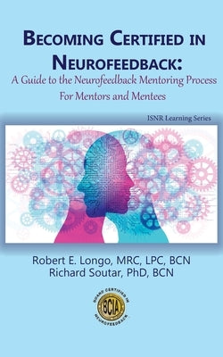 Becoming Certified in Neurofeedback: A Guide to the Neurofeedback Mentoring Process For Mentors and Mentees by Longo, Robert E.