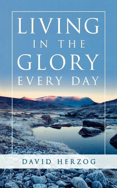 Living in the Glory Every Day by Herzog, David