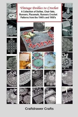 Vintage Doilies to Crochet - A Collection of Doilies, Chair Sets, Runners, Placemats, Runners Crochet Patterns from the 1940's and 1950's by Bookdrawer