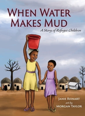 When Water Makes Mud: A Story of Refugee Children by Reinart, Janie