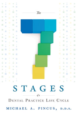 The 7 Stages of a Dental Practice Life Cycle by Michael a. Pincus
