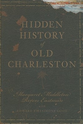 Hidden History of Old Charleston by Eastman, Margaret Middleton Rivers