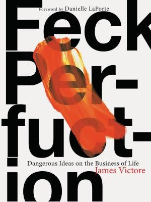Feck Perfuction: Dangerous Ideas on the Business of Life (Business Books, Graphic Design Books, Books on Success) by Victore, James