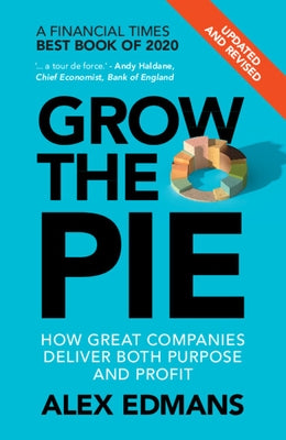 Grow the Pie: How Great Companies Deliver Both Purpose and Profit - Updated and Revised by Edmans, Alex