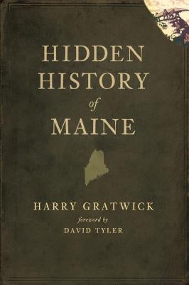 Hidden History of Maine by Gratwick, Harry