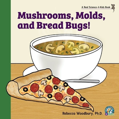 Mushrooms, Molds, and Bread Bugs! by Woodbury, Rebecca