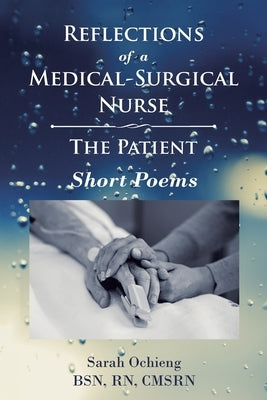 Reflections of a Medical-Surgical Nurse: The Patient; Short Poems by Ochieng Bsn Cmsrn, Sarah